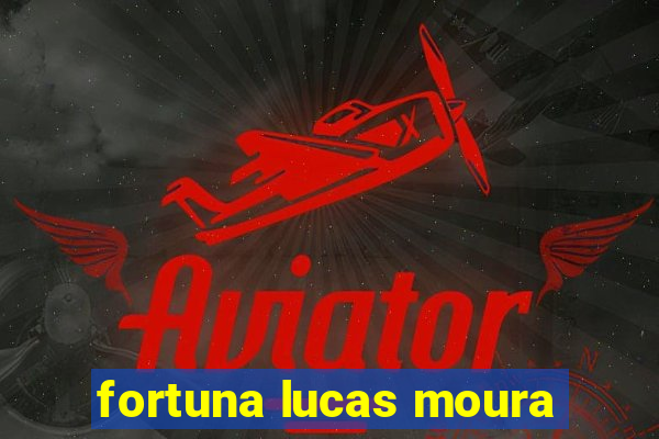 fortuna lucas moura